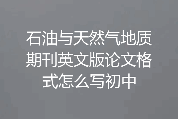 石油与天然气地质期刊英文版论文格式怎么写初中