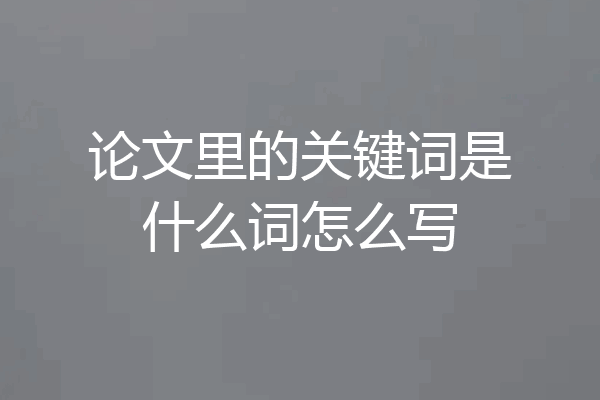 论文里的关键词是什么词怎么写