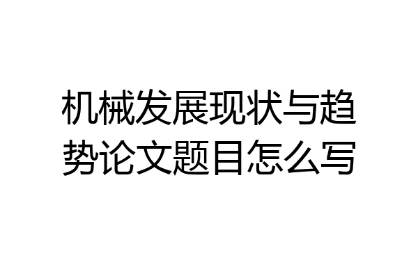机械发展现状与趋势论文题目怎么写