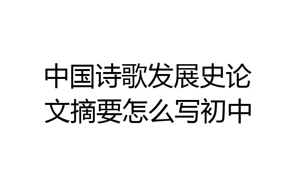 中国诗歌发展史论文摘要怎么写初中