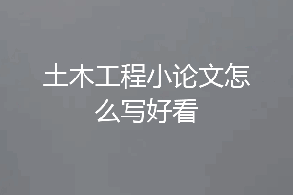 土木工程小论文怎么写好看