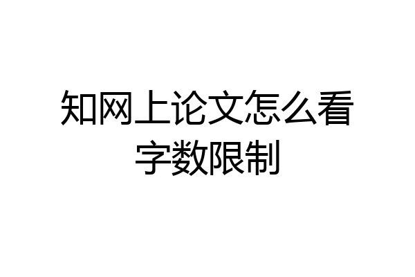 知网上论文怎么看字数限制
