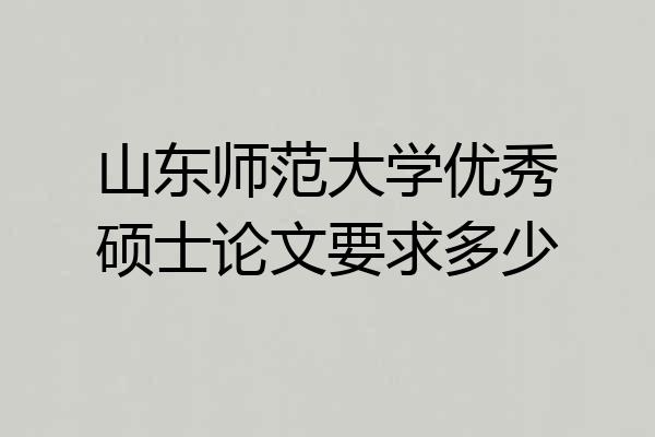 山东师范大学优秀硕士论文要求多少