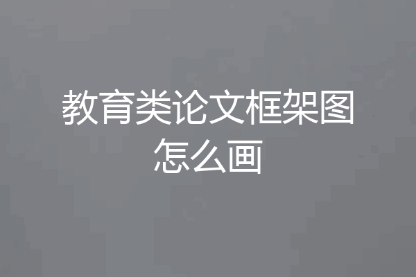教育类论文框架图怎么画