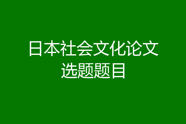 日本社会文化论文选题题目