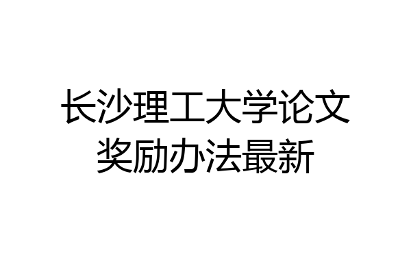 长沙理工大学论文奖励办法最新