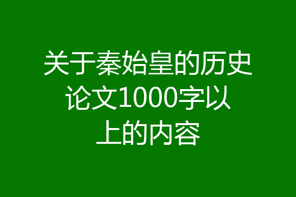 关于秦始皇的历史论文1000字以上的内容