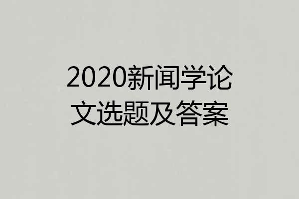 2020新闻学论文选题及答案