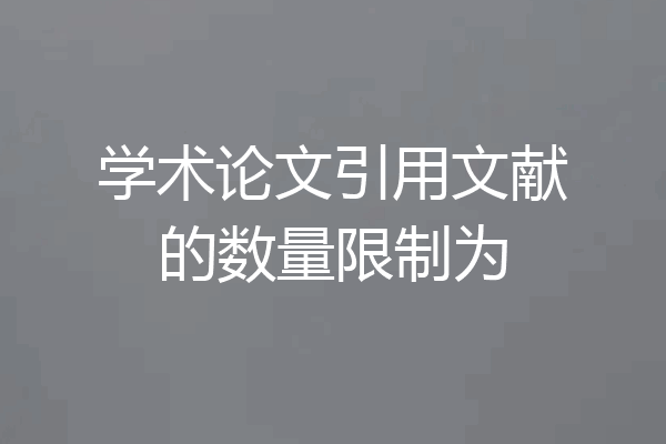 学术论文引用文献的数量限制为
