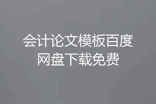 会计论文模板百度网盘下载免费
