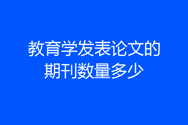 教育学发表论文的期刊数量多少