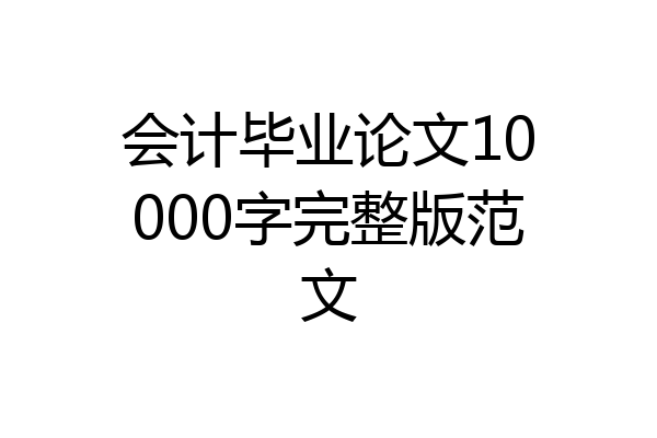 会计毕业论文10000字完整版范文