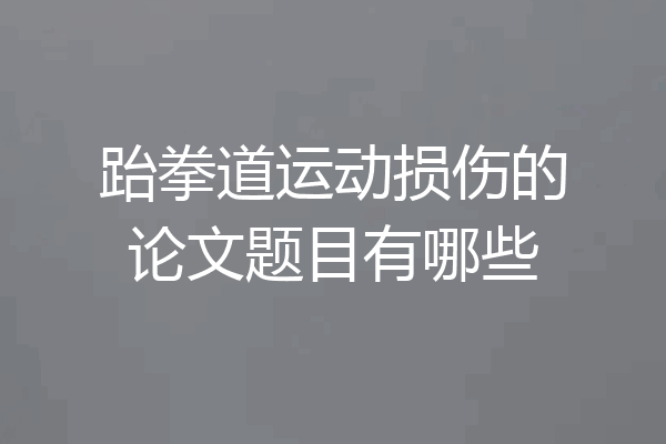 跆拳道运动损伤的论文题目有哪些