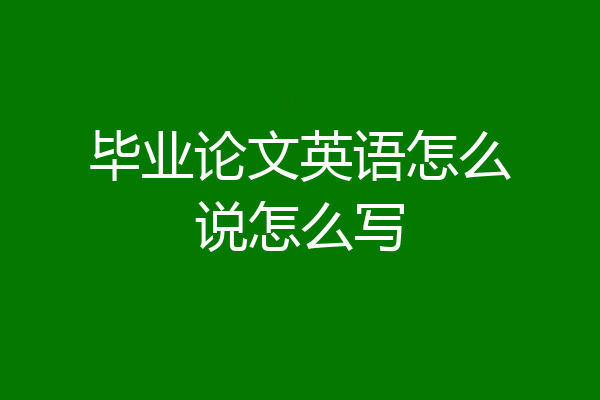 毕业论文英语怎么说怎么写