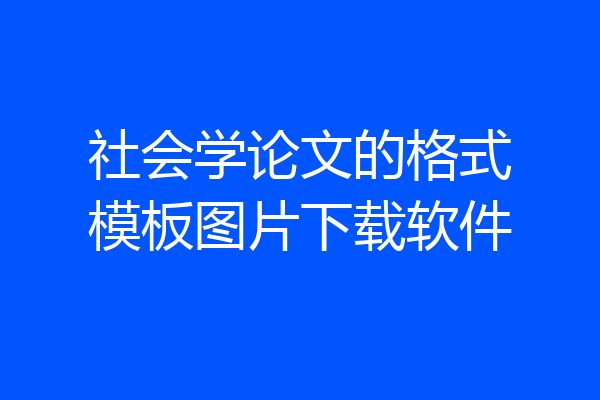 社会学论文的格式模板图片下载软件