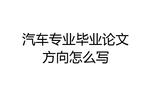 汽车专业毕业论文方向怎么写