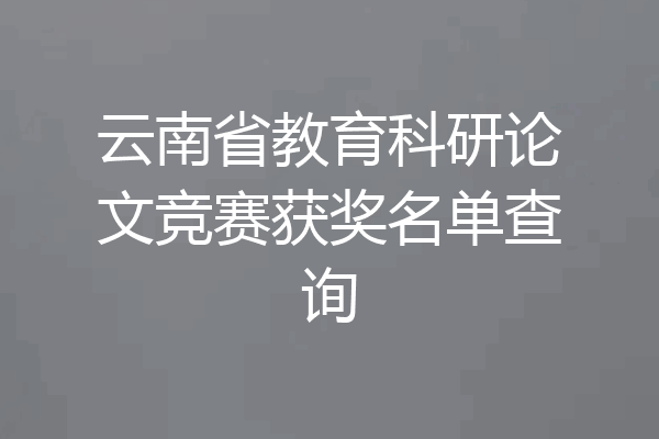 云南省教育科研论文竞赛获奖名单查询