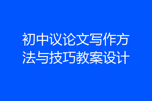 初中议论文写作方法与技巧教案设计
