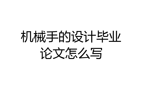 机械手的设计毕业论文怎么写