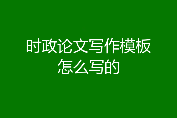 时政论文写作模板怎么写的