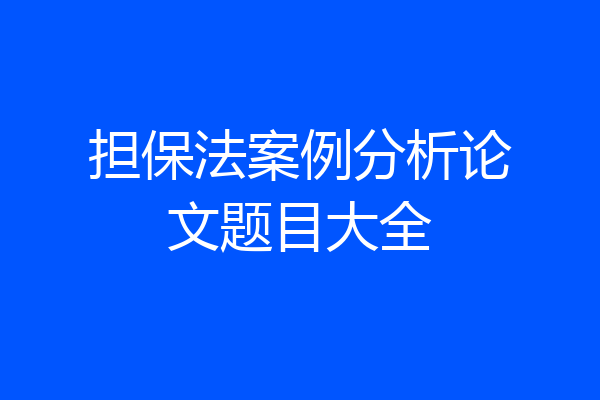 担保法案例分析论文题目大全
