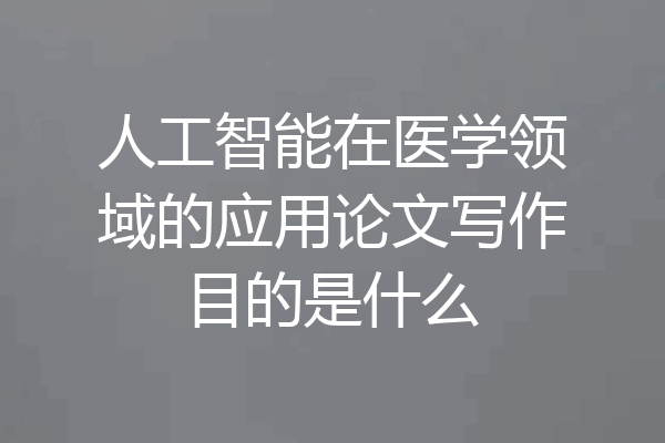 人工智能在医学领域的应用论文写作目的是什么