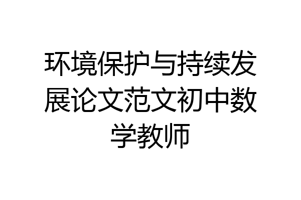 环境保护与持续发展论文范文初中数学教师