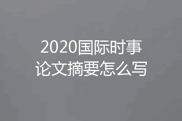 2020国际时事论文摘要怎么写