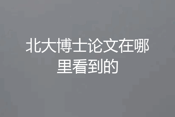 北大博士论文在哪里看到的