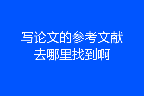 写论文的参考文献去哪里找到啊