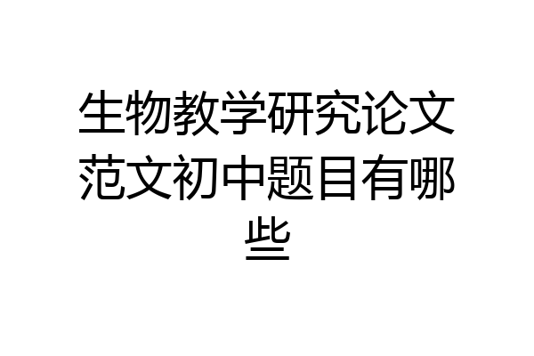 生物教学研究论文范文初中题目有哪些