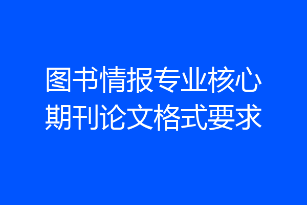 图书情报专业核心期刊论文格式要求