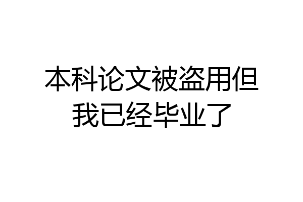 本科论文被盗用但我已经毕业了