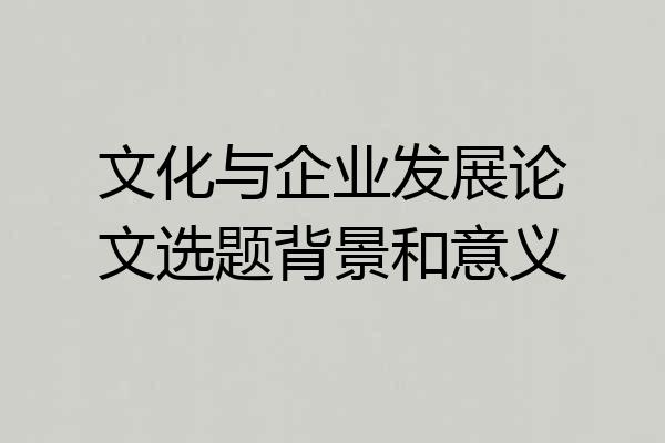 文化与企业发展论文选题背景和意义