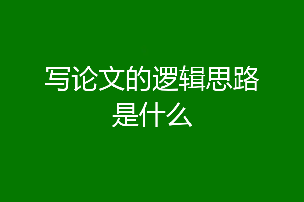 写论文的逻辑思路是什么