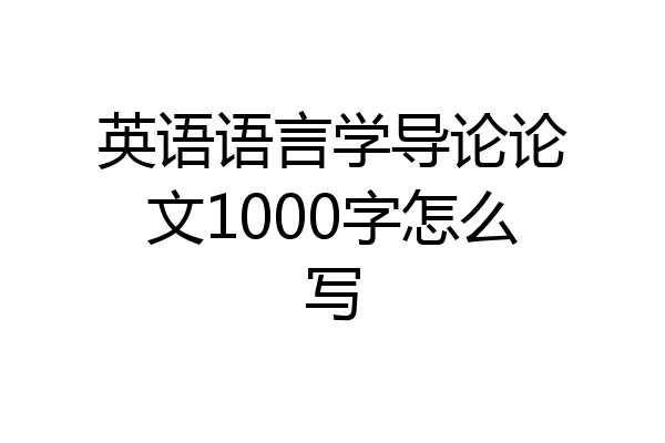 英语语言学导论论文1000字怎么写