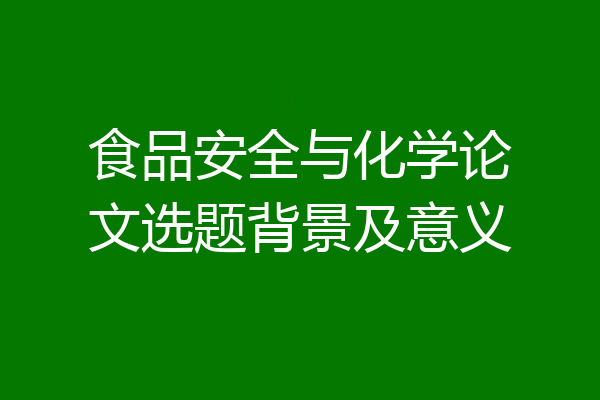 食品安全与化学论文选题背景及意义