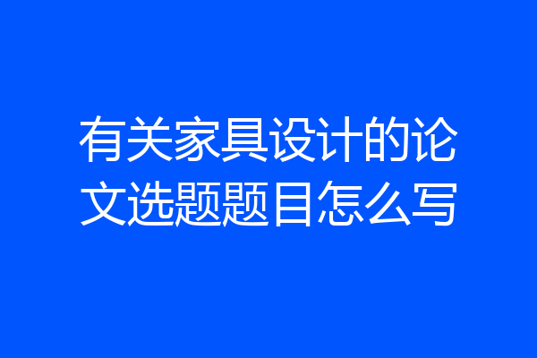 有关家具设计的论文选题题目怎么写