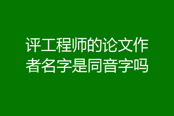 评工程师的论文作者名字是同音字吗