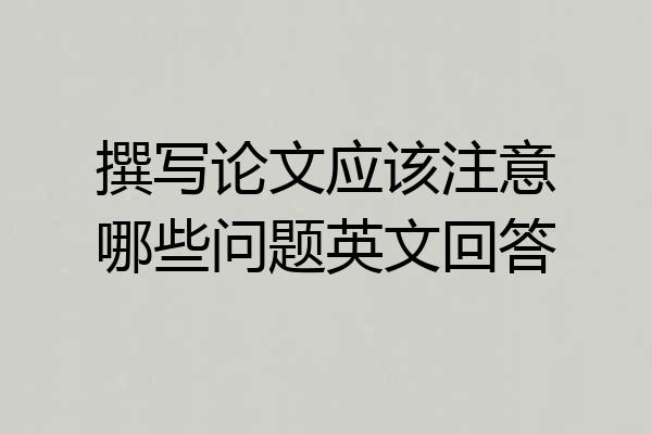 撰写论文应该注意哪些问题英文回答