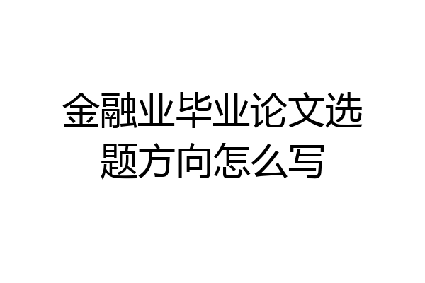 金融业毕业论文选题方向怎么写