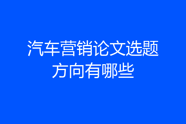 汽车营销论文选题方向有哪些