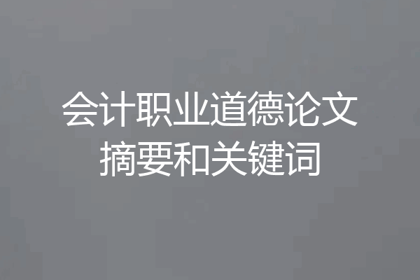 会计职业道德论文摘要和关键词