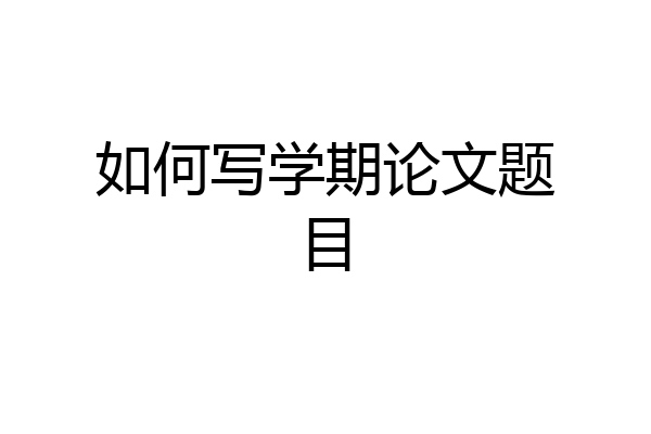 如何写学期论文题目