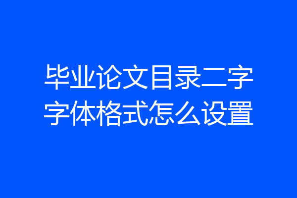 毕业论文目录二字字体格式怎么设置