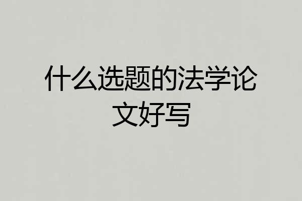 什么选题的法学论文好写