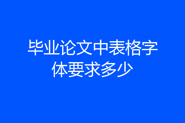 毕业论文中表格字体要求多少