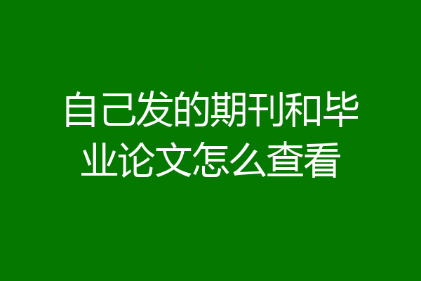 自己发的期刊和毕业论文怎么查看