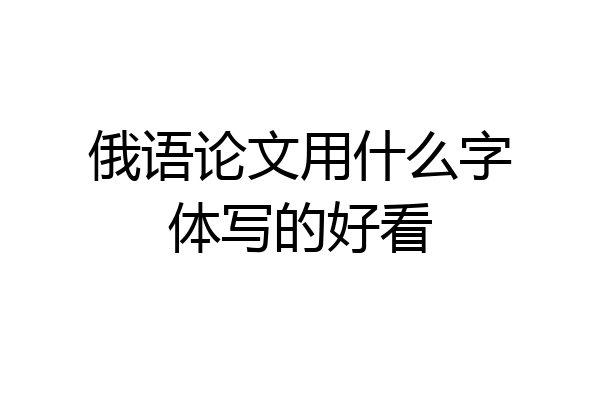 俄语论文用什么字体写的好看