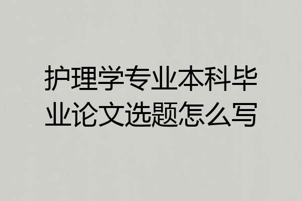 护理学专业本科毕业论文选题怎么写